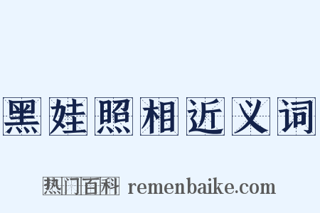黑娃照相近义词是什么意思的图片
